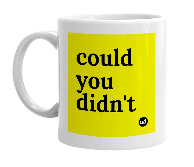 White mug with 'could you didn't' in bold black letters