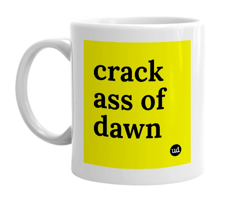 White mug with 'crack ass of dawn' in bold black letters