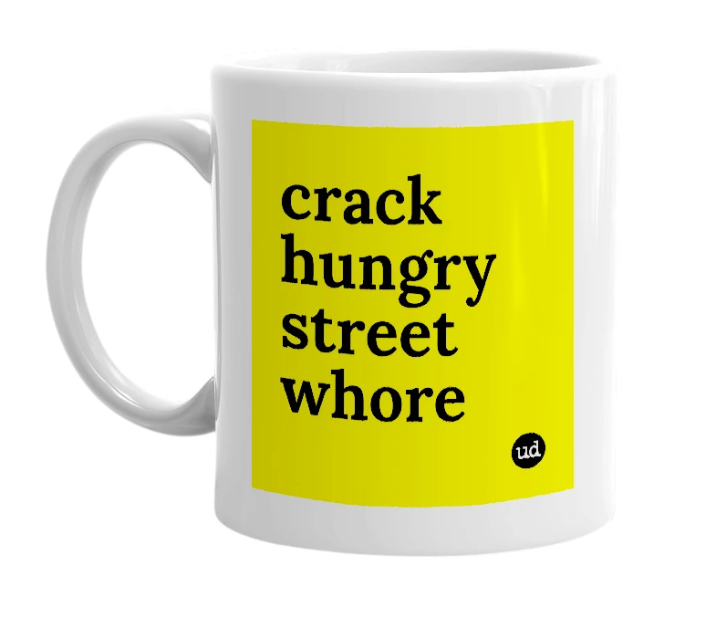White mug with 'crack hungry street whore' in bold black letters