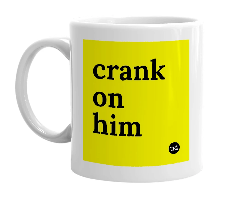 White mug with 'crank on him' in bold black letters