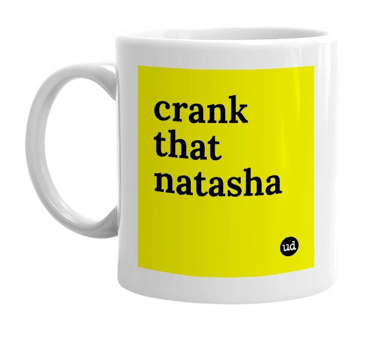 White mug with 'crank that natasha' in bold black letters