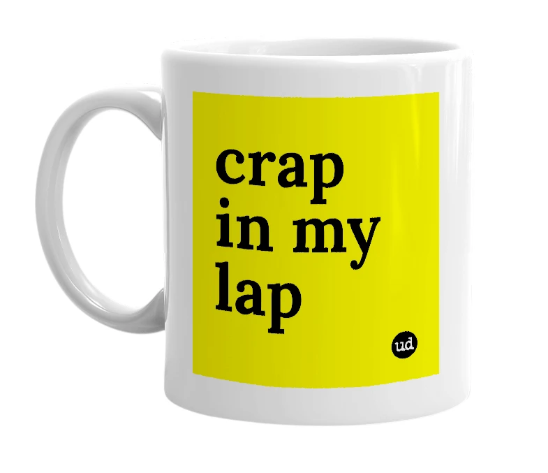 White mug with 'crap in my lap' in bold black letters