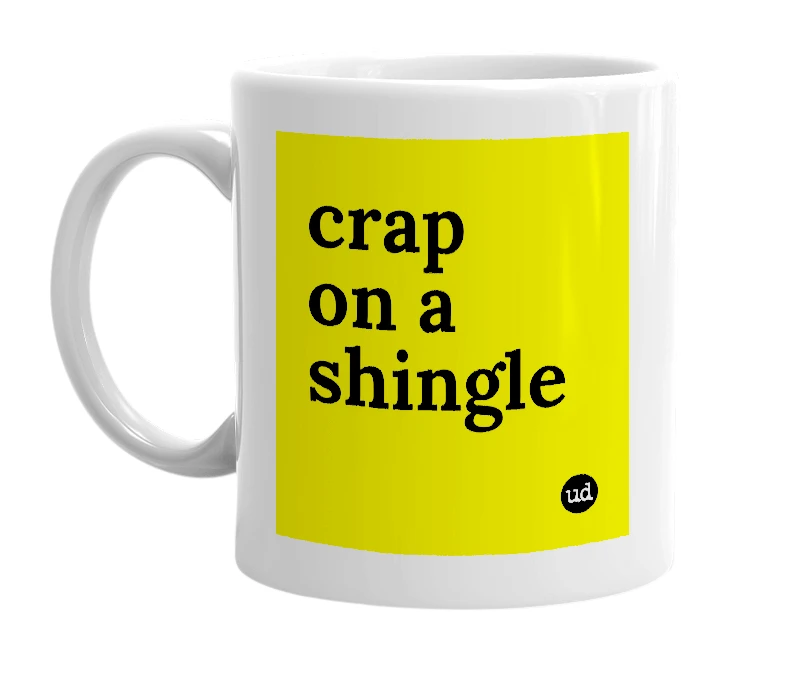 White mug with 'crap on a shingle' in bold black letters