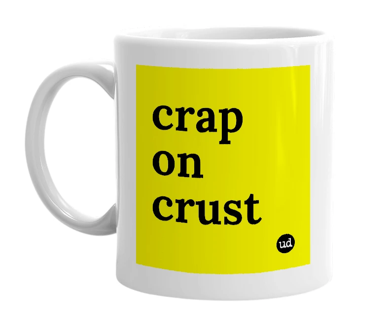 White mug with 'crap on crust' in bold black letters
