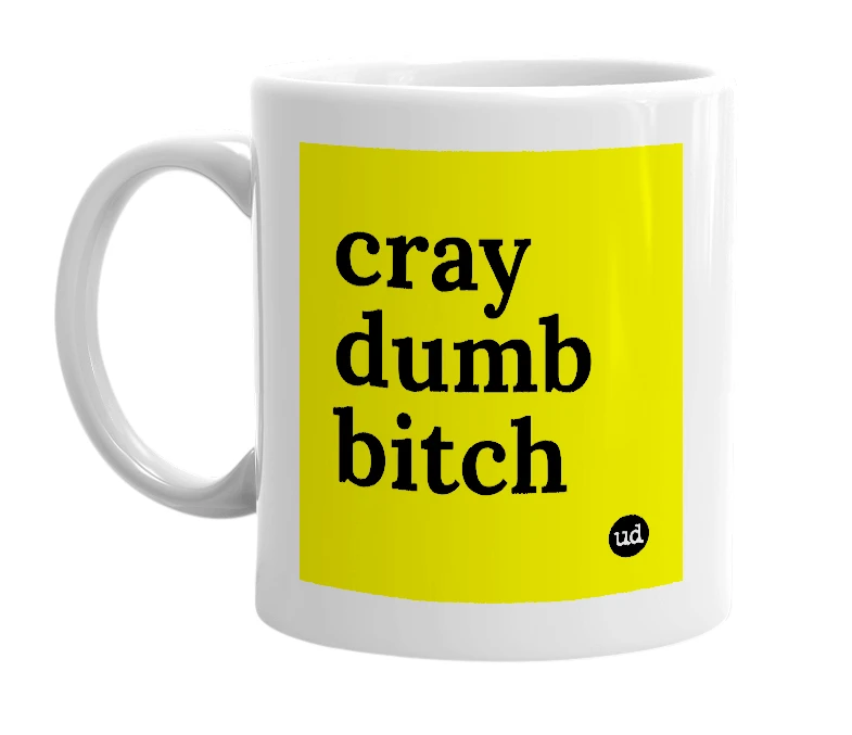 White mug with 'cray dumb bitch' in bold black letters