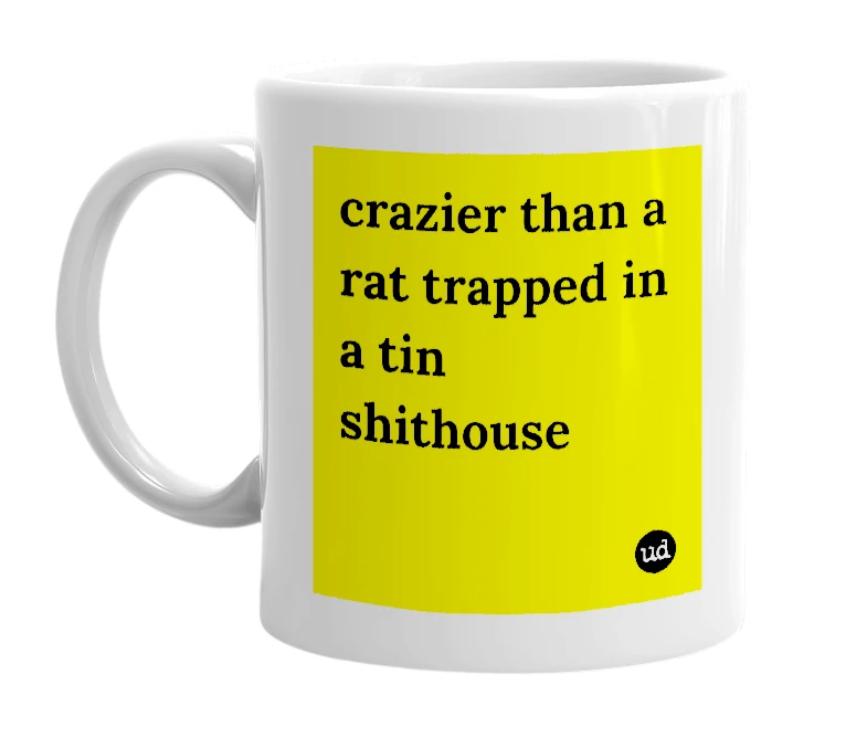 White mug with 'crazier than a rat trapped in a tin shithouse' in bold black letters