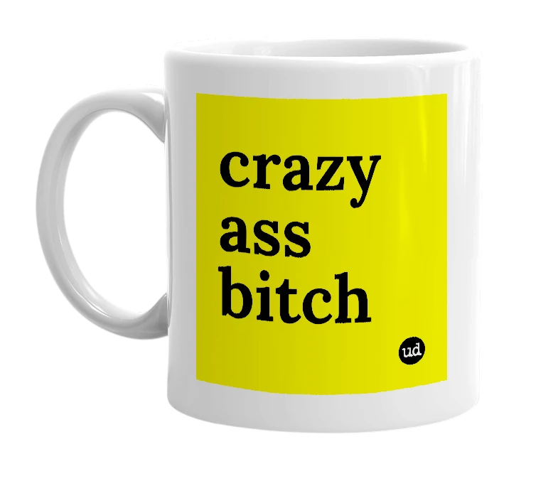 White mug with 'crazy ass bitch' in bold black letters