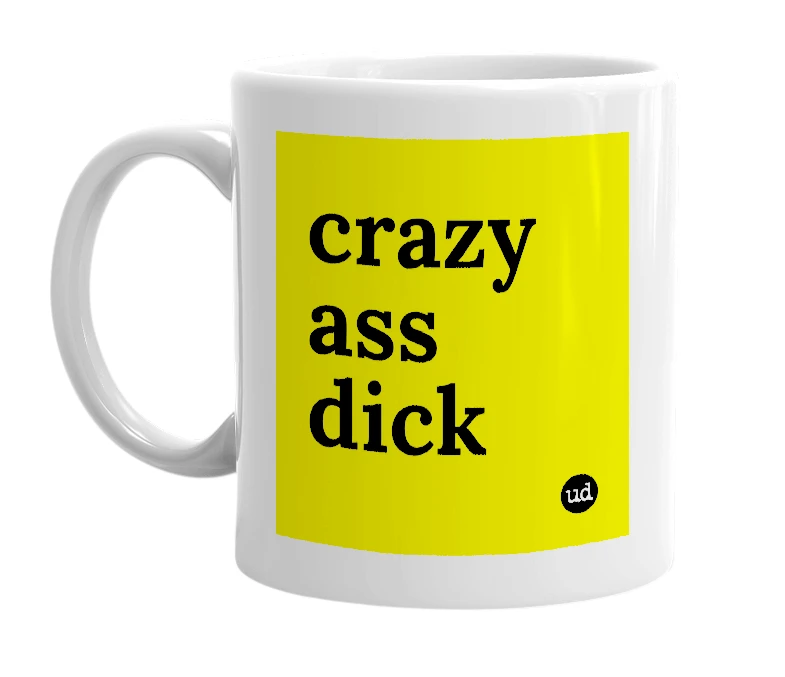 White mug with 'crazy ass dick' in bold black letters