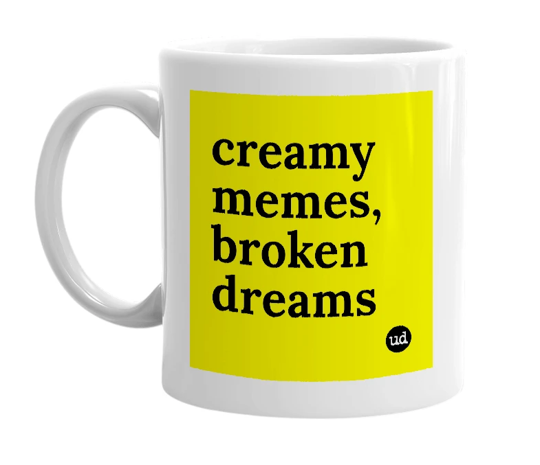 White mug with 'creamy memes, broken dreams' in bold black letters