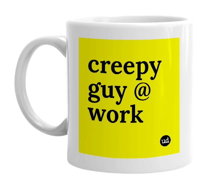 White mug with 'creepy guy @ work' in bold black letters