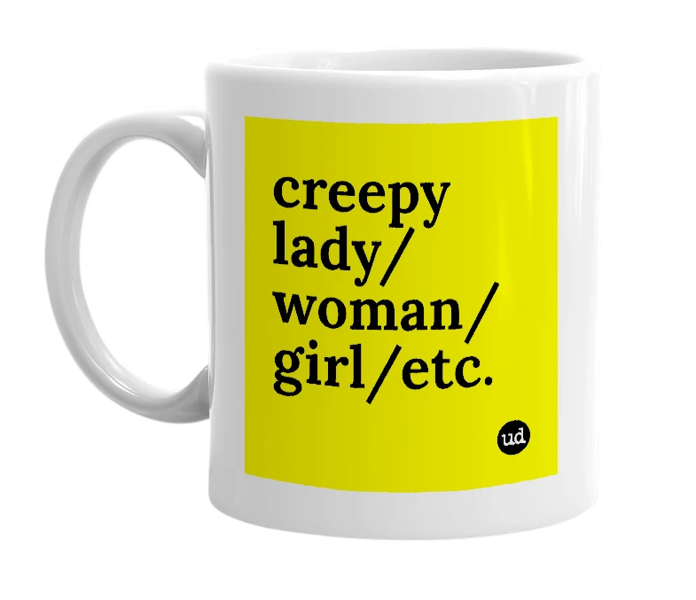 White mug with 'creepy lady/woman/girl/etc.' in bold black letters