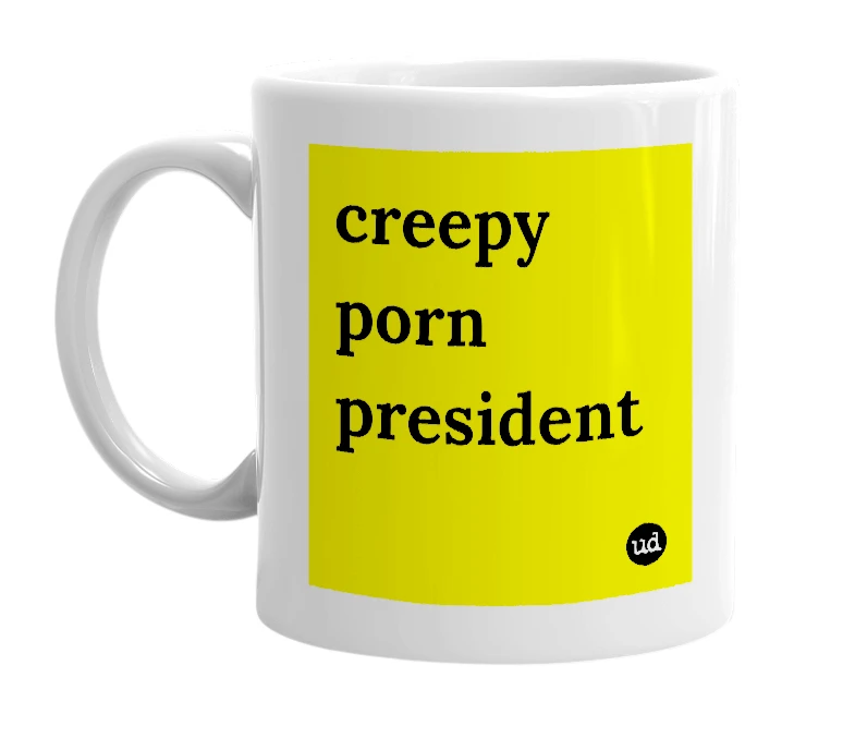 White mug with 'creepy porn president' in bold black letters