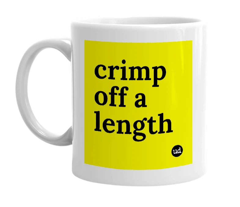 White mug with 'crimp off a length' in bold black letters