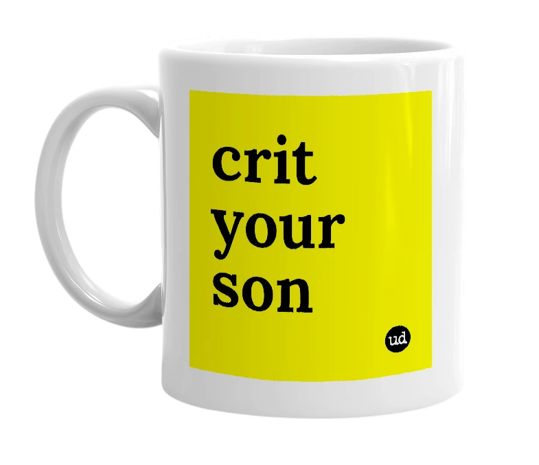 White mug with 'crit your son' in bold black letters