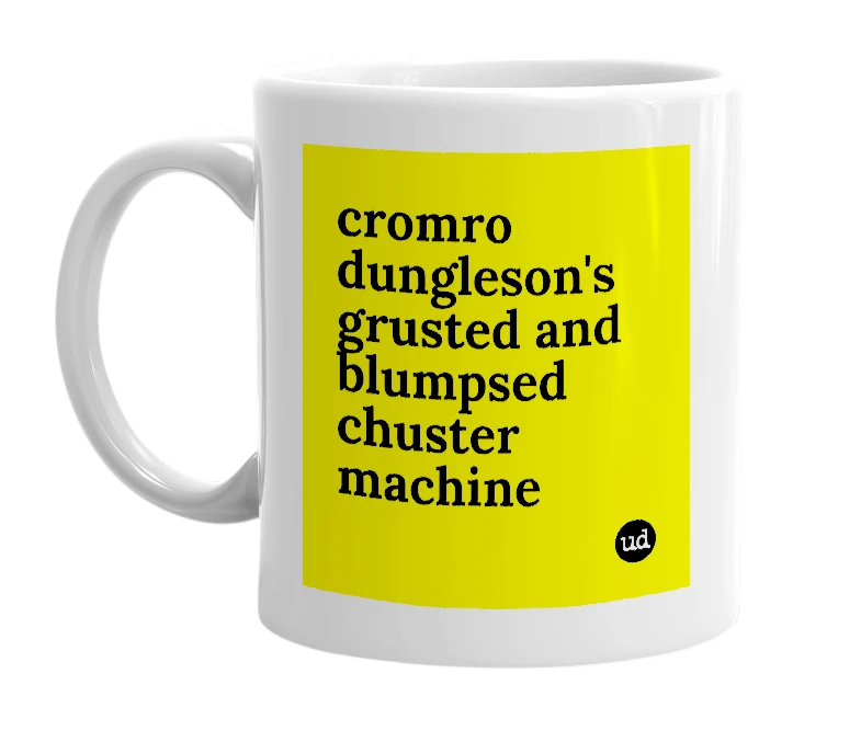 White mug with 'cromro dungleson's grusted and blumpsed chuster machine' in bold black letters