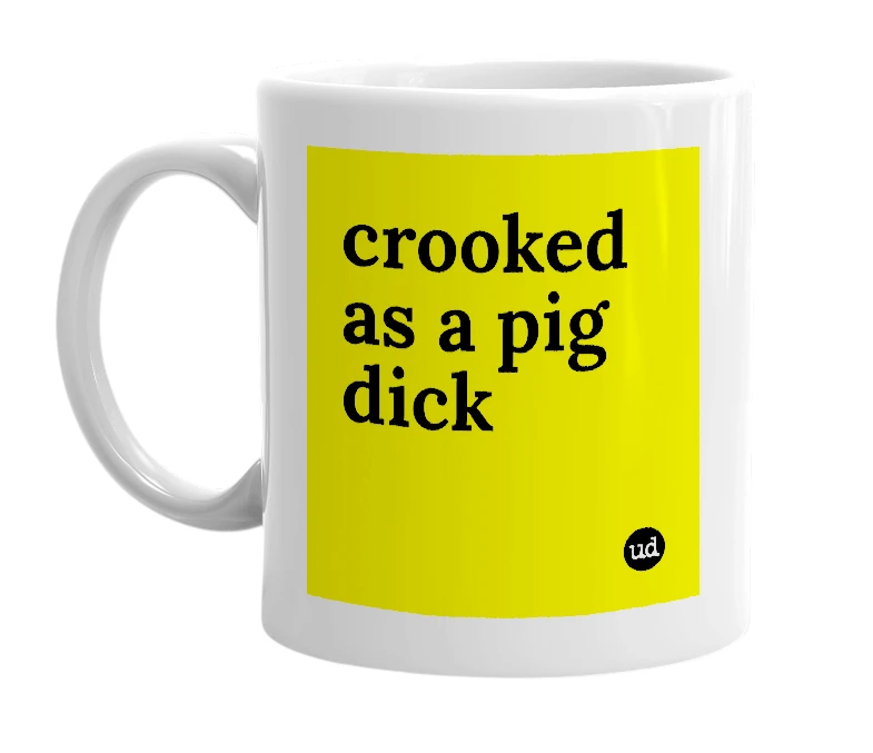 White mug with 'crooked as a pig dick' in bold black letters