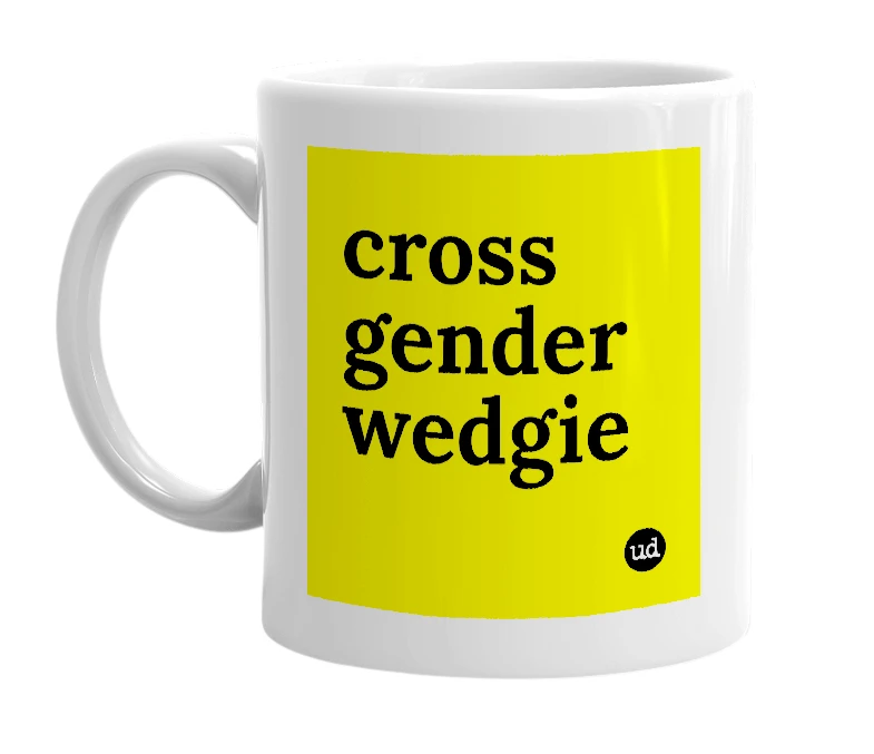 White mug with 'cross gender wedgie' in bold black letters