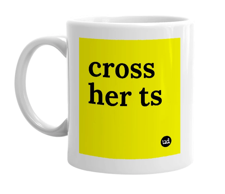 White mug with 'cross her ts' in bold black letters