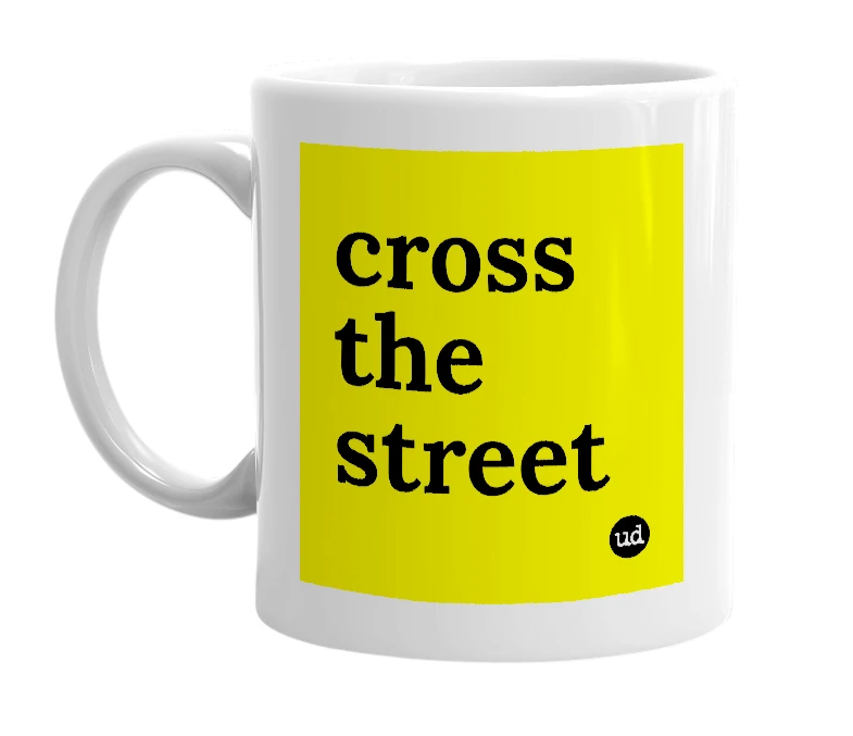 White mug with 'cross the street' in bold black letters