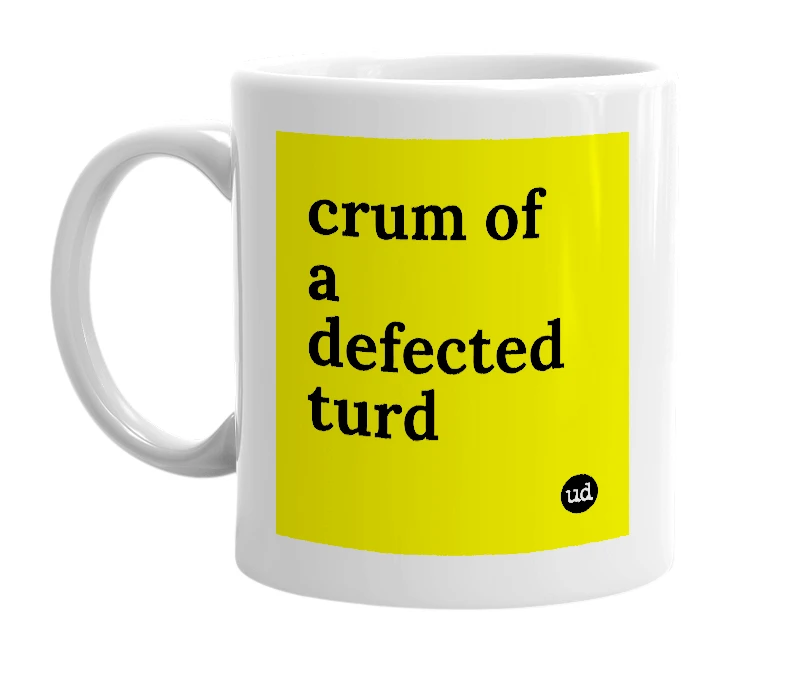 White mug with 'crum of a defected turd' in bold black letters