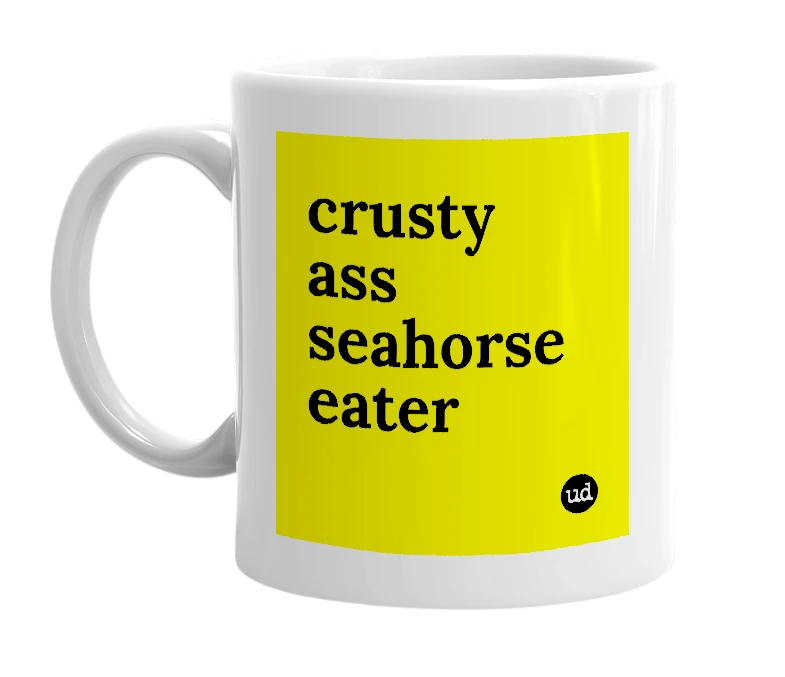 White mug with 'crusty ass seahorse eater' in bold black letters