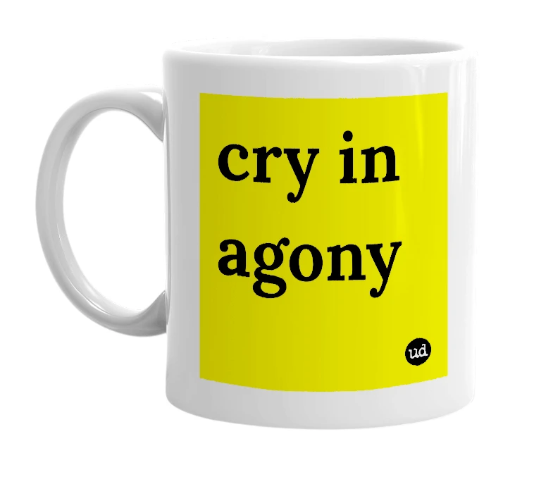 White mug with 'cry in agony' in bold black letters