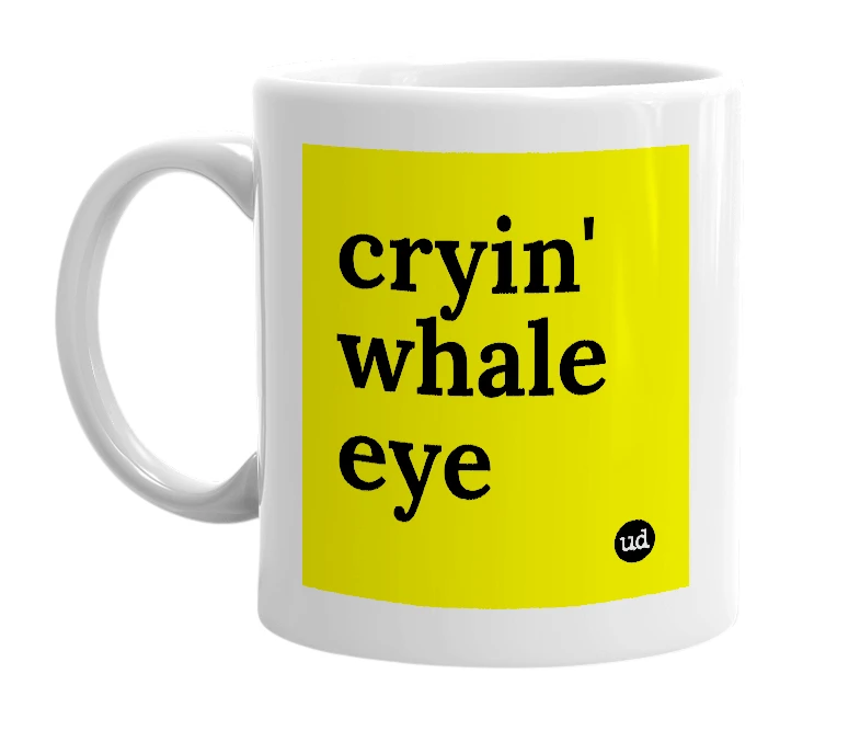 White mug with 'cryin' whale eye' in bold black letters