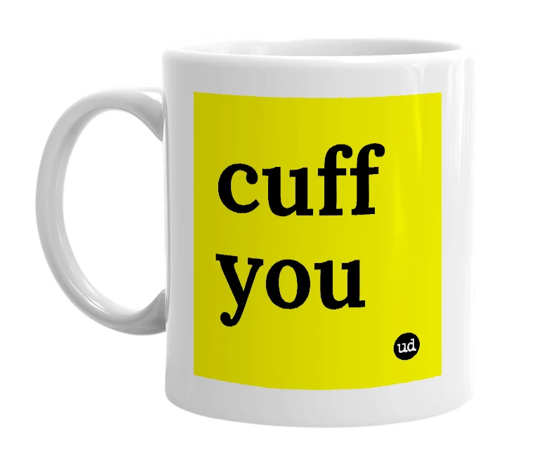 White mug with 'cuff you' in bold black letters