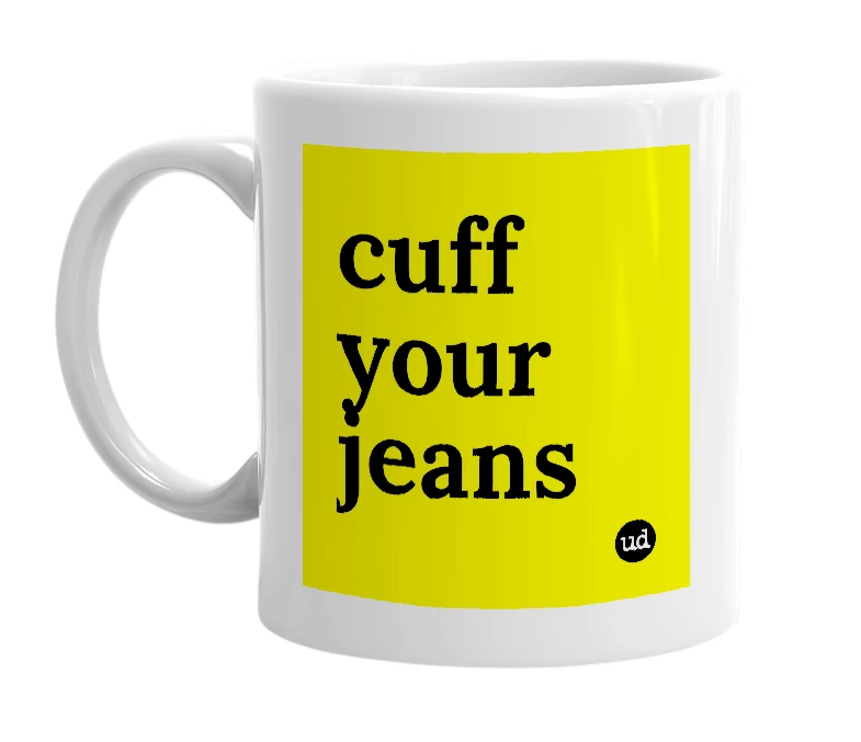White mug with 'cuff your jeans' in bold black letters