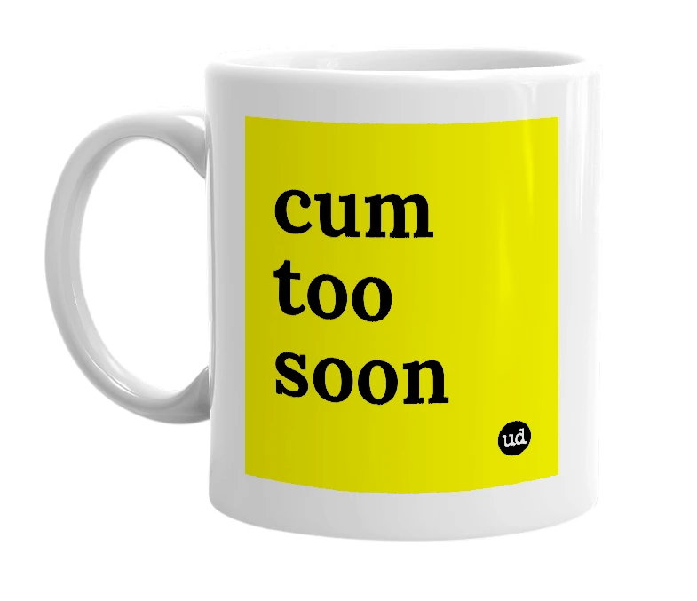 White mug with 'cum too soon' in bold black letters