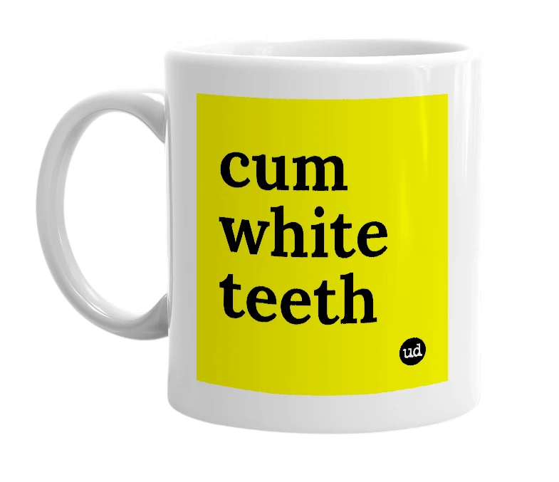 White mug with 'cum white teeth' in bold black letters