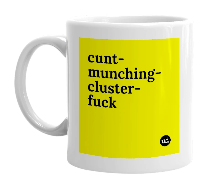 White mug with 'cunt-munching-cluster-fuck' in bold black letters