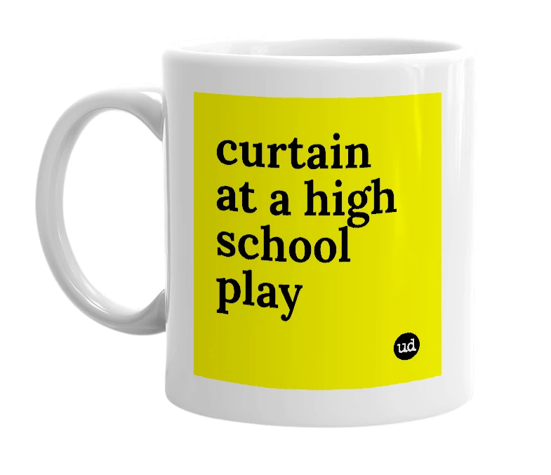 White mug with 'curtain at a high school play' in bold black letters