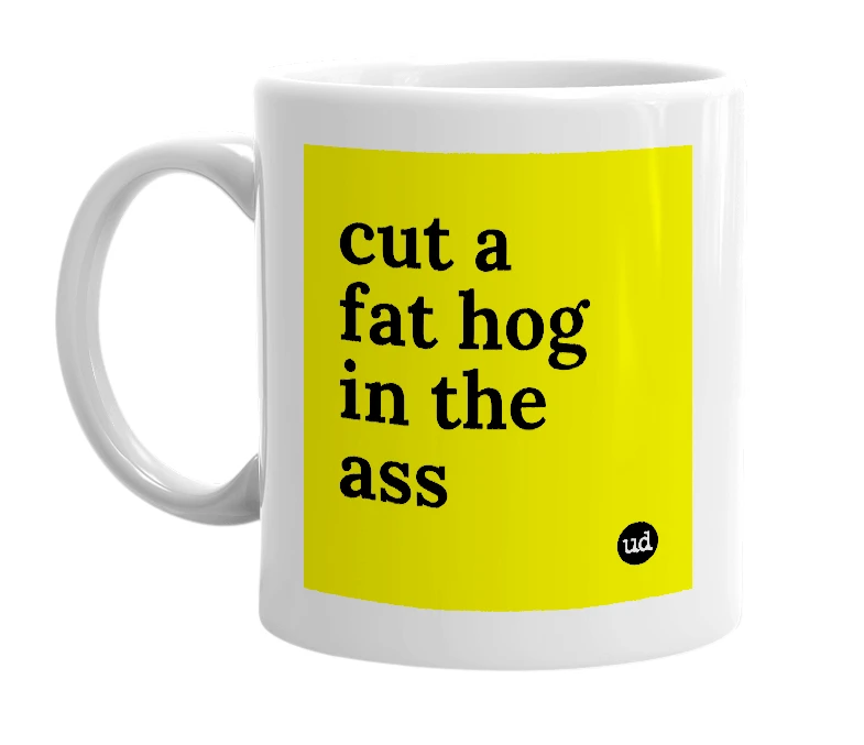 White mug with 'cut a fat hog in the ass' in bold black letters
