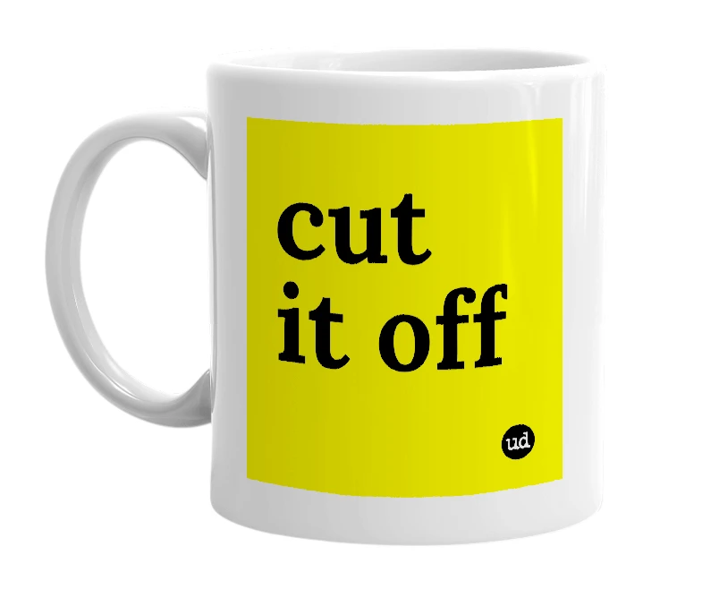 White mug with 'cut it off' in bold black letters