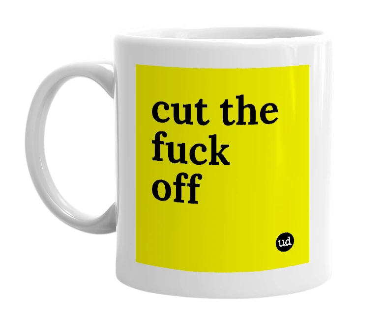 White mug with 'cut the fuck off' in bold black letters
