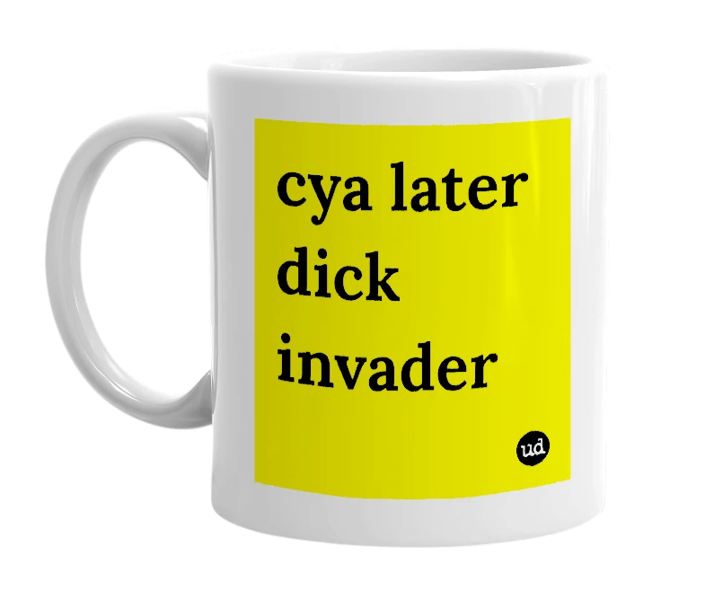 White mug with 'cya later dick invader' in bold black letters