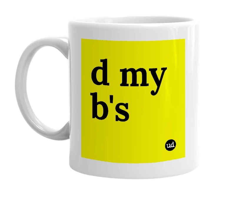 White mug with 'd my b's' in bold black letters