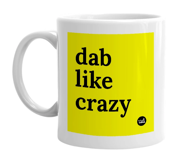 White mug with 'dab like crazy' in bold black letters