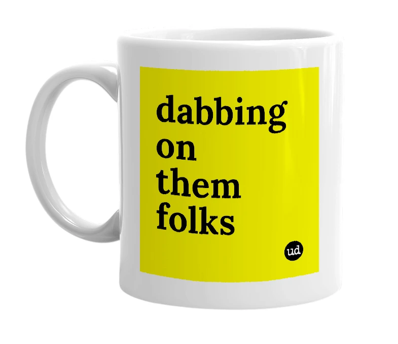 White mug with 'dabbing on them folks' in bold black letters