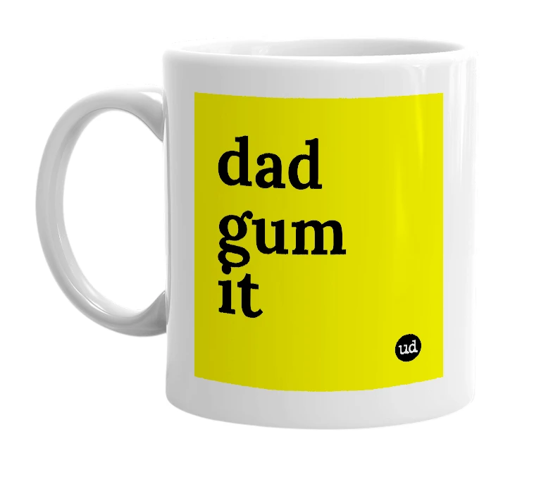 White mug with 'dad gum it' in bold black letters