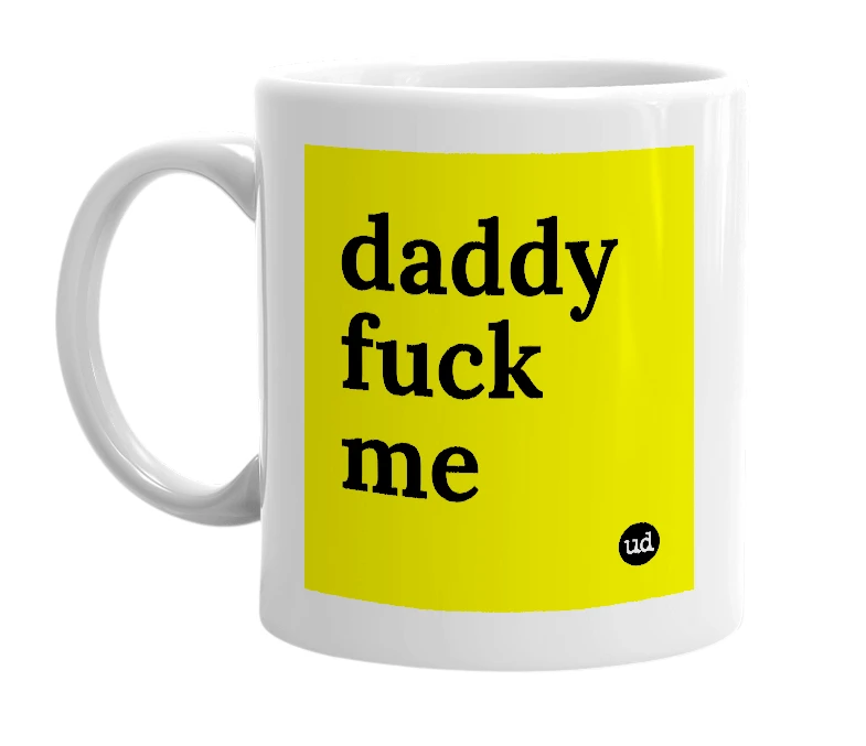 White mug with 'daddy fuck me' in bold black letters