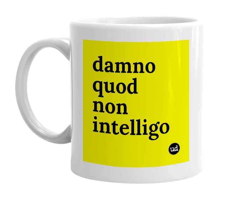 White mug with 'damno quod non intelligo' in bold black letters