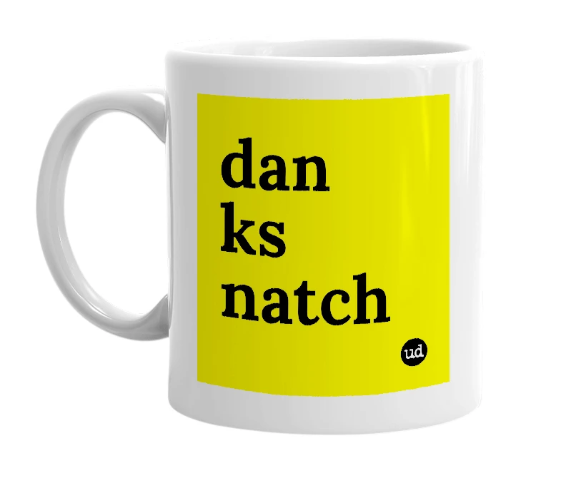 White mug with 'dan ks natch' in bold black letters