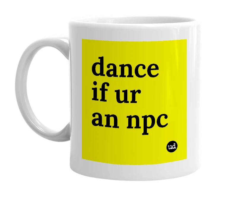 White mug with 'dance if ur an npc' in bold black letters