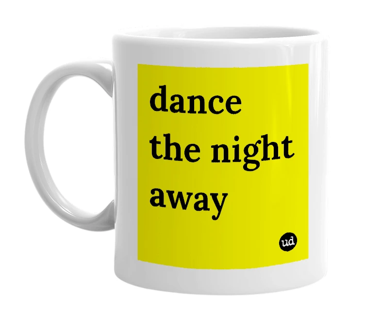 White mug with 'dance the night away' in bold black letters