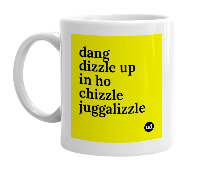 White mug with 'dang dizzle up in ho chizzle juggalizzle' in bold black letters