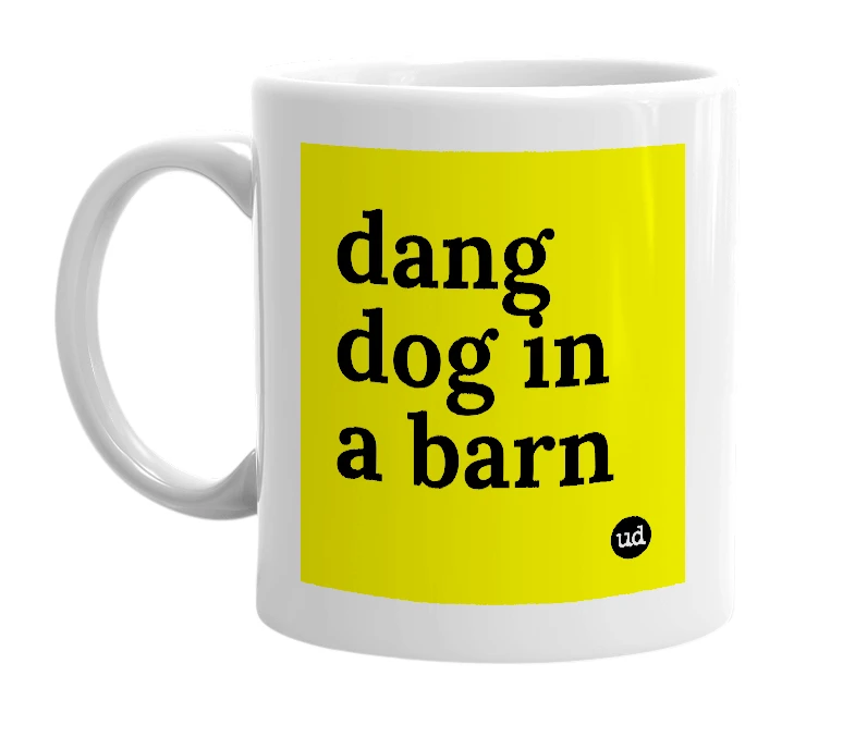 White mug with 'dang dog in a barn' in bold black letters