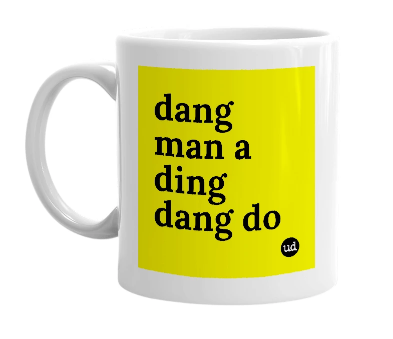 White mug with 'dang man a ding dang do' in bold black letters
