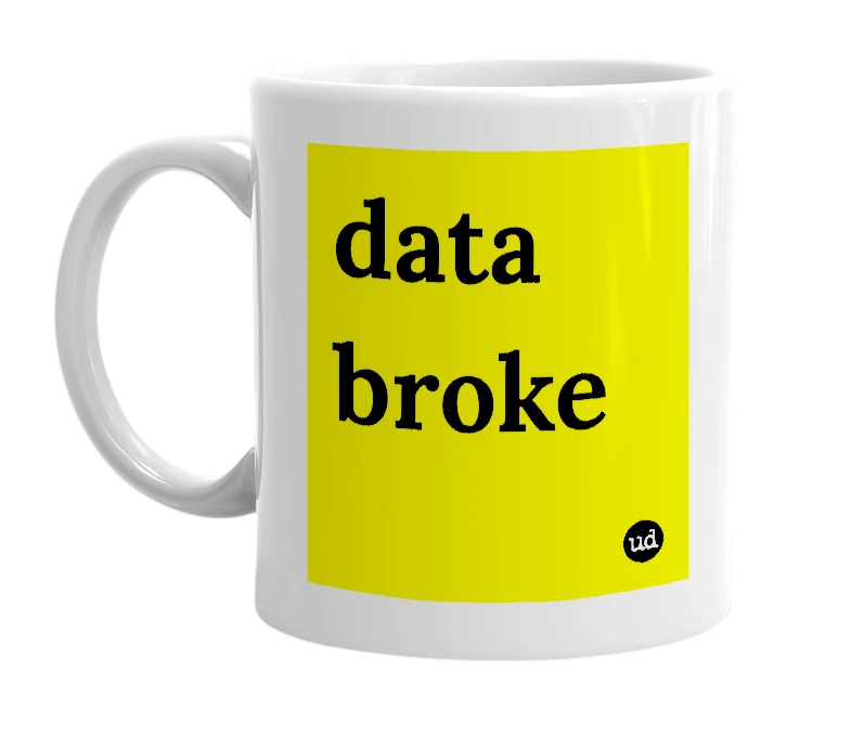 White mug with 'data broke' in bold black letters